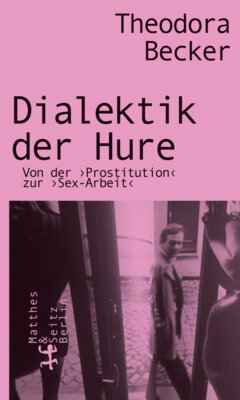 Theodora Becker - Dialektik der Hure - Von der Prostitution zur Sex-Arbeit