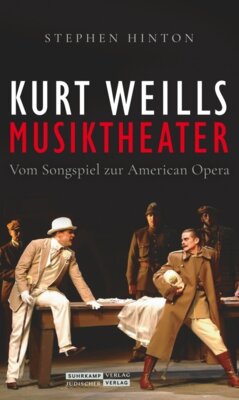 Stephen Hinton - Kurt Weills Musiktheater - Vom Songspiel zur American Opera | Die erste umfassende Monografie des großen Komponisten