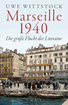 Uwe Wittstock - Marseille 1940 - Die große Flucht der Literatur