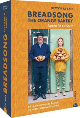 Kitty und Al Tait - Breadsong - The Orange Bakery - Backen für die Seele. 60 herzerwärmende Rezepte, die unser Leben veränderten