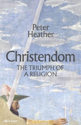 Peter Heather - Christendom - The Triumph of a Religion
