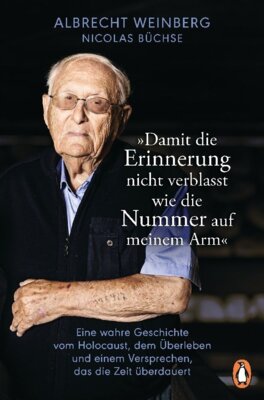 Nicolas Büchse - Albrecht Weinberg - »Damit die Erinnerung nicht verblasst wie die Nummer auf meinem Arm«. - Eine wahre Geschichte vom Holocaust, dem Überleben und einem Versprechen, das die Zeit ....