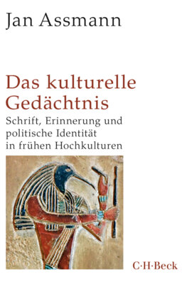 Jan Assmann - Das kulturelle Gedächtnis - Schrift, Erinnerung und politische Identität in frühen Hochkulturen