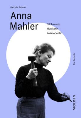 Gabriele Reiterer - Anna Mahler - Bildhauerin - Musikerin - Kosmopolitin