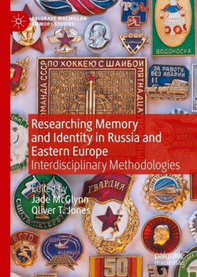Jade McGlynn  - Researching Memory and Identity in Russia and Eastern Europe - Interdisciplinary Methodologies