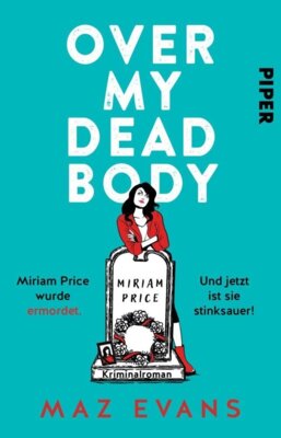 Maz Evans - Over My Dead Body - Miriam Price wurde ermordet. Und jetzt ist sie stinksauer! Kriminalroman | Britisches Krimi-Vergnügen