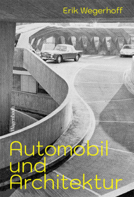 Erik Wegerhoff - Automobil und Architektur - Ein kreativer Konflikt