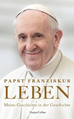 Papst Franziskus - LEBEN. Meine Geschichte in der Geschichte - Wie die Zeit ihn bewegte, formte und führte | Seine persönliche Lebensgeschichte im Kontext historischer Ereignisse
