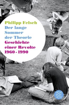 Philipp Felsch - Der lange Sommer der Theorie - Geschichte einer Revolte 1960-1990