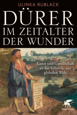Ulinka Rublack - Dürer im Zeitalter der Wunder - Kunst und Gesellschaft an der Schwelle zur globalen Welt