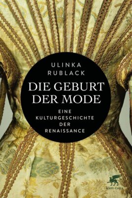 Ulinka Rublack - Die Geburt der Mode - Eine Kulturgeschichte der Renaissance