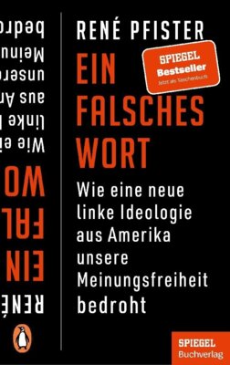 René Pfister - Ein falsches Wort - Wie eine neue linke Ideologie aus Amerika unsere Meinungsfreiheit bedroht - Ein SPIEGEL-Buch