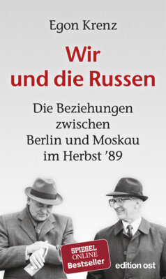 Egon Krenz - Wir und die Russen - Die Beziehungen zwischen Berlin und Moskau im Herbst '89