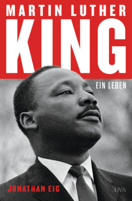 Jonathan Eig -  Martin Luther King - Ein Leben - Die erste Biografie seit 30 Jahren