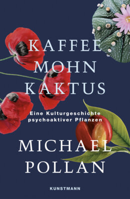 Michael Pollan - Kaffee Mohn Kaktus - Eine Kulturgeschichte psychoaktiver Pflanzen