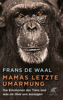 Frans de Waal - Mamas letzte Umarmung - Die Emotionen der Tiere und was sie über uns aussagen