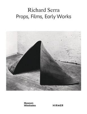 Richard Serra - Props, Films, Early Works. Katalog zur Ausstellung im Museum Wiesbaden, 2017