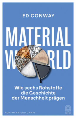 Meldung: Ed Conway - Material World - Wie sechs Rohstoffe die Geschichte der Menschheit präge