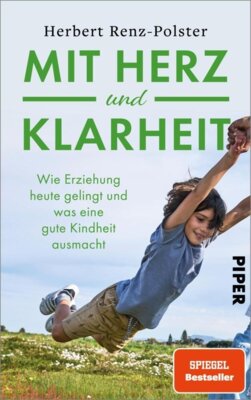 Herbert Renz-Polster - Mit Herz und Klarheit - Wie Erziehung heute gelingt und was eine gute Kindheit ausmacht