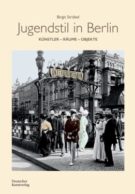 Birgit Ströbel - Jugendstil in Berlin - Künstler - Räume - Objekte