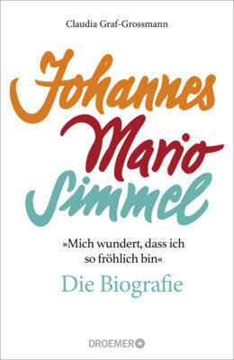 Claudia Graf-Grossmann - »Mich wundert, dass ich so fröhlich bin« Johannes Mario Simmel - die Biografie - Das faszinierende Porträt des Jahrhundert-Autors von »Es muss nicht immer Kaviar sein«