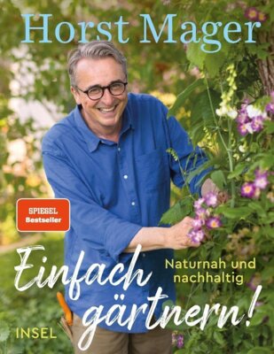 Horst Mager - Einfach gärtnern! Naturnah und nachhaltig - Ein Garten-Buch mit zahlreichen Tipps, Tricks und Pflanzenempfehlungen