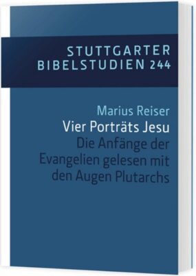Marius Reiser - Vier Porträts Jesu - Die Anfänge der Evangelien gelesen mit den Augen Plutarch