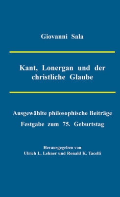 Giovanni Sala - Kant, Lonergan und der christliche Glaube - Ausgewählte philosophische Beiträge