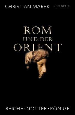 Meldung: Christian Marek - Rom und der Orient - Reiche, Götter, Könige