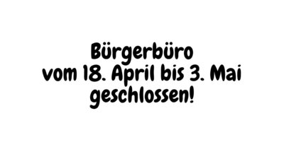 Bürgerbüro vom 18.04 - 03.05. geschlossen (Bild vergrößern)