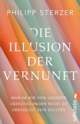 Philipp Sterzer - Die Illusion der Vernunft - Warum wir von unseren Überzeugungen nicht zu überzeugt sein sollten | Neuestes aus Hirnforschung und Psychologie