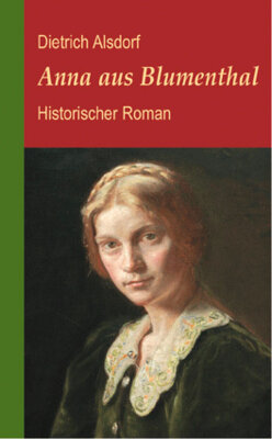 Dietrich Alsdorf - Anna aus Blumenthal - Historischer Roman