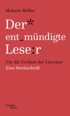 Melanie Möller - Der entmündigte Leser - Für die Freiheit der Literatur - Eine Streitschrift