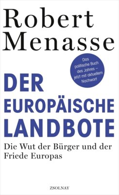 Robert Menasse - Der Europäische Landbote - Die Wut der Bürger und der Friede Europas oder Warum die geschenkte Demokratie einer erkämpften weichen muss