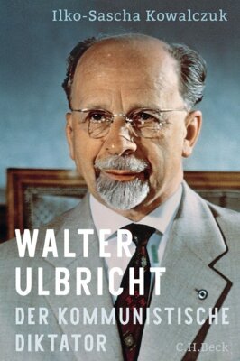 Meldung: Ilko-Sascha Kowalczuk - Walter Ulbricht - Der kommunistische Diktator