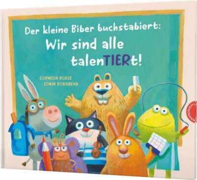 Cornelia Boese - Der kleine Biber buchstabiert: Wir sind alle talenTIERt! - Reim-Bilderbuch für Vorschulkinder