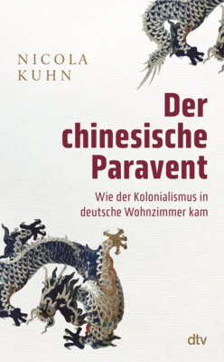 Nicola Kuhn - Der chinesische Paravent - Wie der Kolonialismus in deutsche Wohnzimmer kam