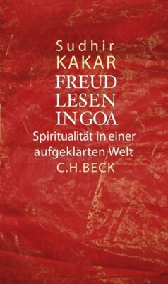 Sudhir Kakar - Freud lesen in Goa - Spiritualität in einer aufgeklärten Welt