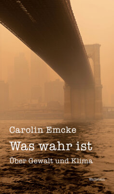 Carolin Emcke - Was wahr ist - Über Gewalt und Klima