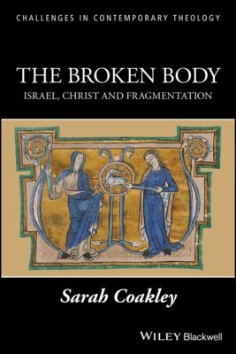 Sarah Coakley - The Broken Body - Israel, Christ and Fragmentation