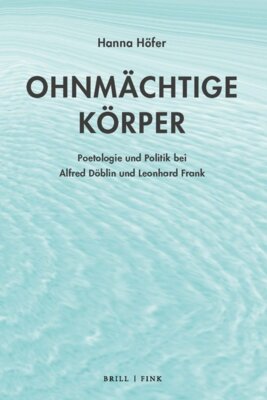 Hanna Höfer - Ohnmächtige Körper - Poetologie und Politik bei Alfred Döblin und Leonhard Frank