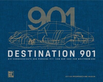 Peter Weidenhammer - Destination 901 - Die Vorgeschichte des Porsche 911 - Von der Idee zur Weltpremiere