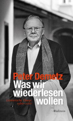 Peter Demetz - Was wir wiederlesen wollen - Literarische Essays 1960-2010