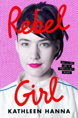 Meldung: Kathleen Hanna - Rebel Girl - My Life as a Feminist Punk