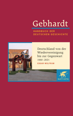 Edgar Wolfrum - Gebhardt Handbuch der Deutschen Geschichte / Deutschland von der Wiedervereinigung bis zur Gegenwart 1990-2021