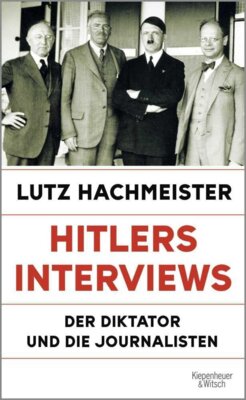 Lutz Hachmeister - Hitlers Interviews - Der Diktator und die Journalisten