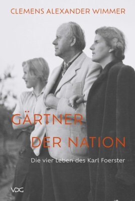 Clemens Alexander Wimmer - Gärtner der Nation - Die vier Leben des Karl Foerster