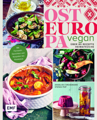 Stefan Pop - Osteuropa vegan - Über 80 Rezepte Heimatküche | Mit Fernweh-Gerichten von Karpaten bis Kaukasus