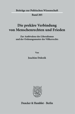 Joachim Dolezik - Die prekäre Verbindung von Menschenrechten und Frieden - Zur Ambivalenz des Liberalismus und der Ordnungsmuster des Völkerrechts - Dissertationsschrift