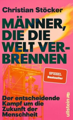 Christian Stöcker - Männer, die die Welt verbrennen - Der entscheidende Kampf um die Zukunft der Menschheit | Profiteure der fossilen Brennstoffe versus erneuerbare Energien im Zeichen der ....